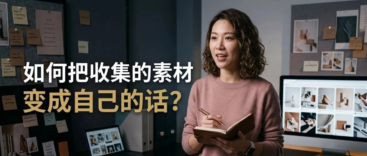 写作时如何把收集的素材变成自己的话？做到这一步，读者以为全是你原创的